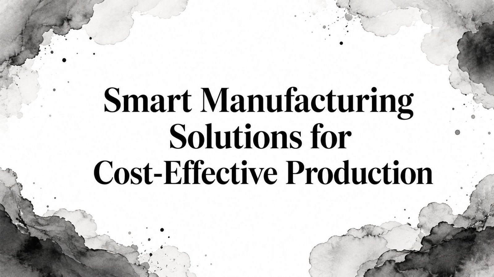Smart Manufacturing Solutions for Cost-Effective Production