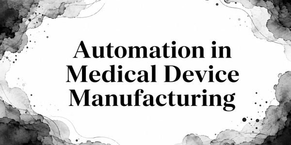 Automation in Medical Device Manufacturing
