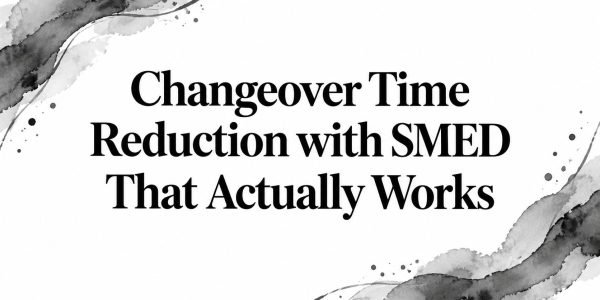 Changeover Time Reduction with SMED That Actually Works