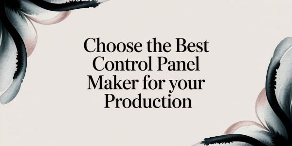 Choose the Best Control Panel Maker for Your Production