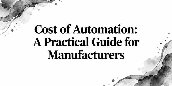 Cost of Automation: A Practical Guide for Manufacturers