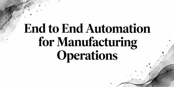 End to End Automation for Manufacturing Operations