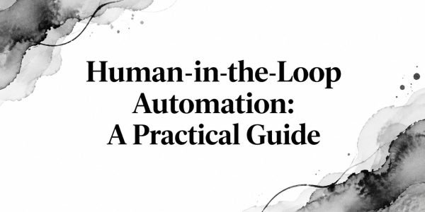 Human-in-the-Loop Automation: A Practical Guide