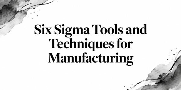 Six Sigma Tools and Techniques for Manufacturing