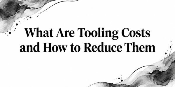 What Are Tooling Costs and How to Reduce Them