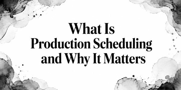 What Is Production Scheduling and Why It Matters