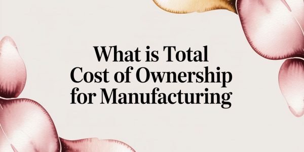 What Is Total Cost of Ownership for Manufacturing